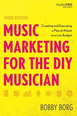 Music Marketing for the DIY Musician: Cómo crear y ejecutar un plan de ataque con bajo presupuesto, tercera edición - Music Marketing for the DIY Musician: Creating and Executing a Plan of Attack on a Low Budget, Third Edition