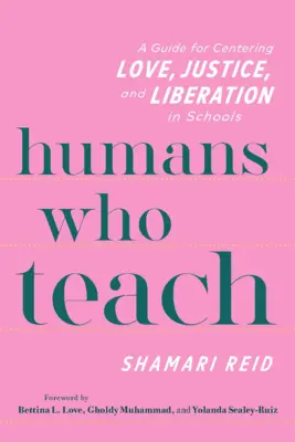 Humanos que enseñan: Una guía para centrar el amor, la justicia y la liberación en las escuelas - Humans Who Teach: A Guide for Centering Love, Justice, and Liberation in Schools