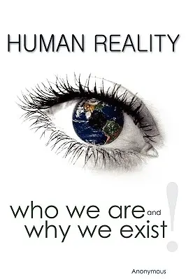 La realidad humana: quiénes somos y por qué existimos - Human Reality--Who We Are and Why We Exist