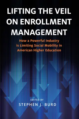 Lifting the Veil on Enrollment Management: Cómo una poderosa industria está limitando la movilidad social en la educación superior estadounidense - Lifting the Veil on Enrollment Management: How a Powerful Industry Is Limiting Social Mobility in American Higher Education