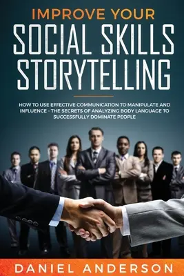 Mejore sus habilidades sociales y la narración de historias: Cómo Utilizar la Comunicación Eficaz para Manipular e Influir - Los Secretos del Análisis del Lenguaje Corporal t - Improve Your Social Skills and Storytelling: How to Use Effective Communication to Manipulate and Influence - The Secrets of Analyzing Body Language t