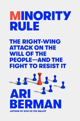 Minority Rule: El ataque de la derecha a la voluntad popular y la lucha para resistirlo - Minority Rule: The Right-Wing Attack on the Will of the People--And the Fight to Resist It