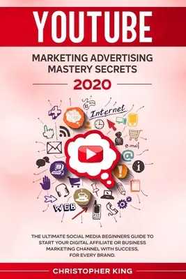 Youtube Marketing Publicidad Maestría Secretos 2020: La última guía para principiantes de medios sociales para iniciar su afiliado digital o negocio de marketing ch - Youtube Marketing Advertising Mastery Secrets 2020: The ultimate social media beginners guide to start your digital affiliate or business marketing ch