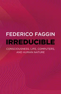 Irreductible: Conciencia, vida, ordenadores y naturaleza humana - Irreducible: Consciousness, Life, Computers, and Human Nature