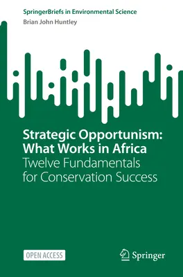 Oportunismo estratégico: Lo que funciona en África: Doce fundamentos para el éxito de la conservación - Strategic Opportunism: What Works in Africa: Twelve Fundamentals for Conservation Success