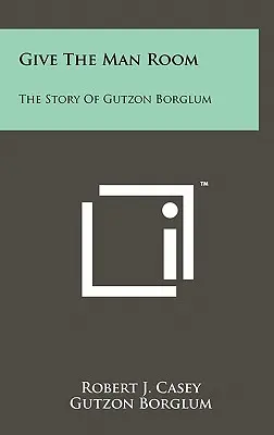 Give The Man Room: La historia de Gutzon Borglum - Give The Man Room: The Story Of Gutzon Borglum