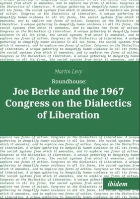 Roundhouse: Joe Berke y el Congreso sobre Dialéctica de la Liberación de 1967 - Roundhouse: Joe Berke and the 1967 Congress on the Dialectics of Liberation