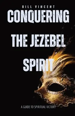 Conquistando el espíritu de Jezabel: Guía para la victoria espiritual - Conquering the Jezebel Spirit: A Guide to Spiritual Victory