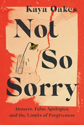 No lo siento tanto: maltratadores, falsas disculpas y los límites del perdón - Not So Sorry: Abusers, False Apologies, and the Limits of Forgiveness