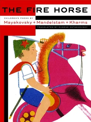 El caballo de fuego: Poemas infantiles de Vladimir Mayakovsky, Osip Mandelstam y Daniil Kharms - The Fire Horse: Children's Poems by Vladimir Mayakovsky, Osip Mandelstam and Daniil Kharms