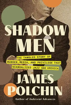 Hombres en la sombra: La enmarañada historia de asesinatos, medios de comunicación y privilegios que escandalizó a la América de la era del jazz - Shadow Men: The Tangled Story of Murder, Media, and Privilege That Scandalized Jazz Age America