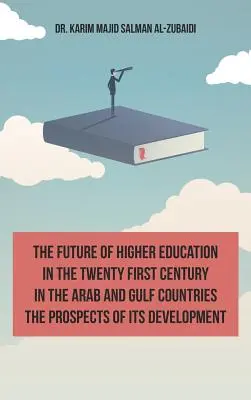 El futuro de la enseñanza superior en el siglo XX en el mundo árabe y los países del Golfo y las perspectivas de su desarrollo (Spanish Edition) - The Future of Higher Education in the Twentieth Century in the Arab World and the Gulf Countries and the Prospects of Its Development (English Edition