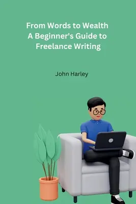 De las palabras a la riqueza Guía para principiantes de la escritura autónoma - From Words to Wealth A Beginner's Guide to Freelance Writing