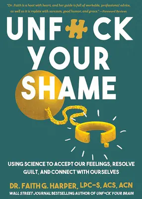 Deshazte de tu vergüenza: Cómo usar la ciencia para aceptar nuestros sentimientos, resolver la culpa y conectar con nosotros mismos - Unfuck Your Shame: Using Science to Accept Our Feelings, Resolve Guilt, and Connect with Ourselves