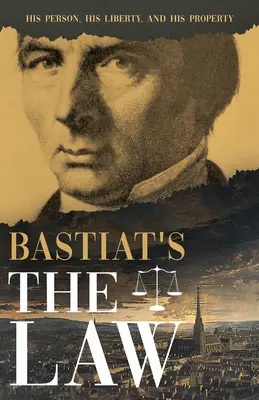 La Ley de Bastiat: Su persona, su libertad y su propiedad - Bastiat's the Law: His Person, His Liberty, and His Property