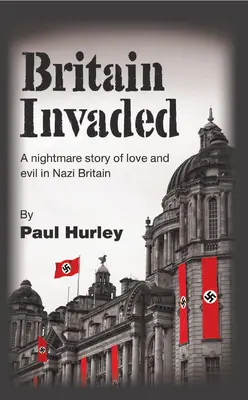 Gran Bretaña invadida: Una historia de pesadilla sobre el amor y el mal en la Gran Bretaña nazi - Britain Invaded: A nightmare story of love and evil in Nazi Britain