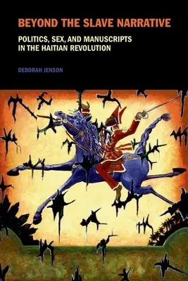 Más allá de la narrativa esclavista: Política, sexo y manuscritos en la revolución haitiana - Beyond the Slave Narrative: Politics, Sex, and Manuscripts in the Haitian Revolution