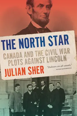 La Estrella del Norte Canadá y los complots de la Guerra Civil contra Lincoln - The North Star: Canada and the Civil War Plots Against Lincoln