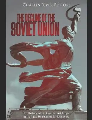 El declive de la Unión Soviética: La historia del imperio comunista en sus últimos 30 años de existencia - The Decline of the Soviet Union: The History of the Communist Empire in the Last 30 Years of Its Existence