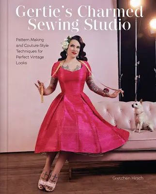 Gertie's Charmed Sewing Studio: Patronaje y técnicas de alta costura para looks vintage perfectos - Gertie's Charmed Sewing Studio: Pattern Making and Couture-Style Techniques for Perfect Vintage Looks