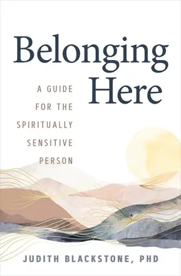 Pertenecer aquí: Una guía para la persona espiritualmente sensible - Belonging Here: A Guide for the Spiritually Sensitive Person