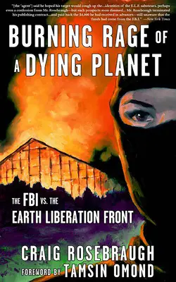 Furia ardiente de un planeta moribundo: El FBI contra el Frente de Liberación de la Tierra - Burning Rage of a Dying Planet: The FBI vs. the Earth Liberation Front