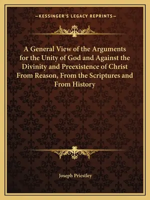 Una visión general de los argumentos a favor de la unidad de Dios y en contra de la divinidad y preexistencia de Cristo A partir de la razón, de las Escrituras y de su - A General View of the Arguments for the Unity of God and Against the Divinity and Preexistence of Christ From Reason, From the Scriptures and From His