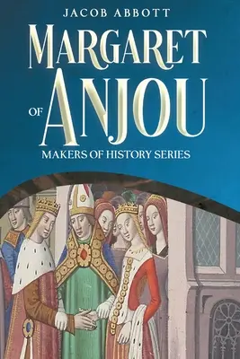 Margarita de Anjou: Makers of History Series - Margaret of Anjou: Makers of History Series