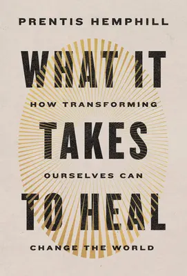What It Takes to Heal: How Transforming Ourselves Can Change the World (Lo que hace falta para curarse: cómo transformarnos a nosotros mismos puede cambiar el mundo) - What It Takes to Heal: How Transforming Ourselves Can Change the World