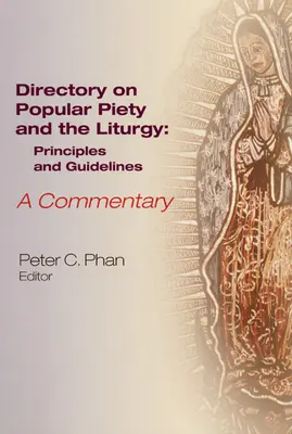 El Directorio sobre la piedad popular y la liturgia: Principios y directrices, un comentario - The Directory on Popular Piety and the Liturgy: Principles and Guidelines, a Commentary