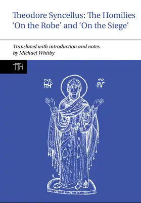 Theodore Syncellus: Las Homilías 'sobre la Túnica' y 'sobre el Asedio' - Theodore Syncellus: The Homilies 'on the Robe' and 'on the Siege'