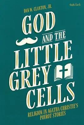 Dios y las pequeñas células grises: La religión en las historias de Poirot de Agatha Christie - God and the Little Grey Cells: Religion in Agatha Christie's Poirot Stories