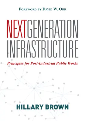 Infraestructuras de nueva generación: Principios para las obras públicas postindustriales - Next Generation Infrastructure: Principles for Post-Industrial Public Works