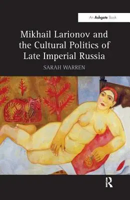 Mijaíl Lariónov y la política cultural de la Rusia imperial tardía - Mikhail Larionov and the Cultural Politics of Late Imperial Russia