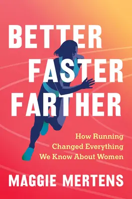 Mejor, más rápido, más lejos: Cómo correr cambió todo lo que sabemos sobre las mujeres - Better Faster Farther: How Running Changed Everything We Know about Women