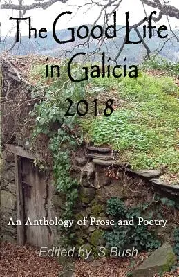 La buena vida en Galicia 2018: Antología de prosa y poesía - The Good Life in Galicia 2018: An Anthology of Prose and Poetry