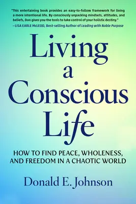 Vivir una vida consciente: cómo encontrar la paz, la plenitud y la libertad en un mundo caótico - Living a Conscious Life: How to Find Peace, Wholeness, and Freedom in a Chaotic World