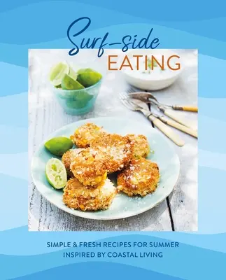 Surf-Side Eating: Recetas sencillas y frescas para el verano inspiradas en la vida costera - Surf-Side Eating: Simple & Fresh Recipes for Summer Inspired by Coastal Living