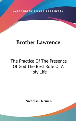 El Hermano Lorenzo La Práctica De La Presencia De Dios La Mejor Regla De Una Vida Santa - Brother Lawrence: The Practice Of The Presence Of God The Best Rule Of A Holy Life