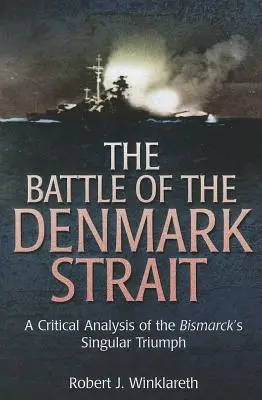 La batalla del estrecho de Dinamarca: Un análisis crítico del singular triunfo del Bismarck - The Battle of the Denmark Strait: A Critical Analysis of the Bismarck's Singular Triumph