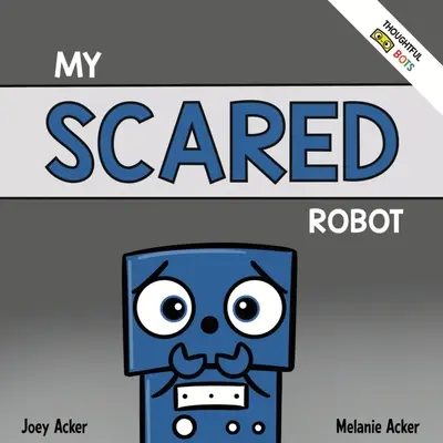 Mi robot asustado: A Children's Social Emotional Book About Managing Feelings of Fear and Worry (Mi robot asustado: un libro de emociones sociales para niños sobre la gestión de los sentimientos de miedo y preocupación) - My Scared Robot: A Children's Social Emotional Book About Managing Feelings of Fear and Worry