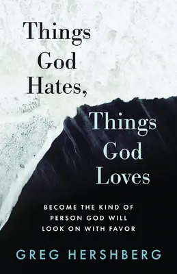 Cosas que Dios odia, cosas que Dios ama: Conviértase en la clase de persona que Dios verá con buenos ojos - Things God Hates, Things God Loves: Become the Kind of Person God Will Look On with Favor