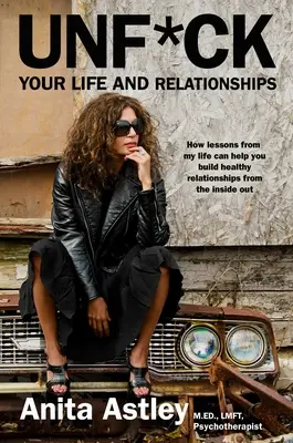 Unf*ck Your Life and Relationships: Cómo las lecciones de mi vida pueden ayudarte a construir relaciones sanas desde dentro hacia fuera - Unf*ck Your Life and Relationships: How Lessons from My Life Can Help You Build Healthy Relationships from the Inside Out