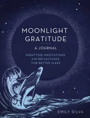 Gratitud a la Luz de la Luna: Un Diario: Meditaciones y Reflexiones Nocturnas para Dormir Mejor - Moonlight Gratitude: A Journal: Nighttime Meditations and Reflections for Better Sleep