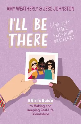 I'll Be There (and Let's Make Friendship Bracelets): Guía para niñas sobre cómo hacer y mantener amistades en la vida real - I'll Be There (and Let's Make Friendship Bracelets): A Girl's Guide to Making and Keeping Real-Life Friendships