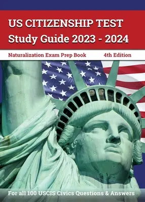 Guía de Estudio para el Examen de Ciudadanía 2023 - 2024: Libro de preparación para el examen de naturalización con las 100 preguntas y respuestas cívicas del USCIS [4ª edición] - US Citizenship Test Study Guide 2023 - 2024: Naturalization Exam Prep Book for all 100 USCIS Civics Questions and Answers [4th Edition]