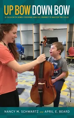 Arco arriba, arco abajo: un niño con síndrome de Down y su viaje para dominar el violonchelo - Up Bow, Down Bow: A Child with Down Syndrome and His Journey to Master the Cello