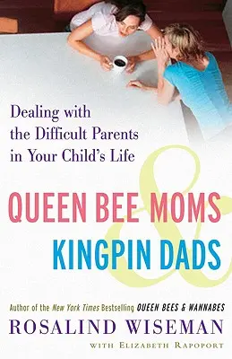 Queen Bee Moms & Kingpin Dads: Cómo lidiar con los padres difíciles en la vida de su hijo - Queen Bee Moms & Kingpin Dads: Dealing with the Difficult Parents in Your Child's Life