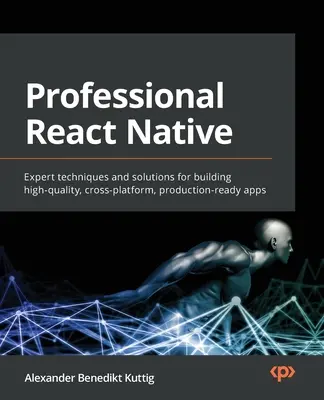 React Native Profesional: Técnicas y soluciones expertas para crear apps de alta calidad, multiplataforma y listas para producción - Professional React Native: Expert techniques and solutions for building high-quality, cross-platform, production-ready apps