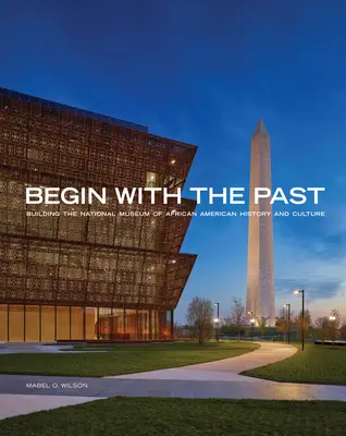 Empezar por el pasado: la construcción del Museo Nacional de Historia y Cultura Afroamericanas - Begin with the Past: Building the National Museum of African American History and Culture